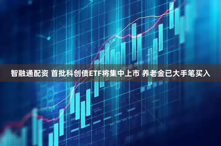 智融通配资 首批科创债ETF将集中上市 养老金已大手笔买入